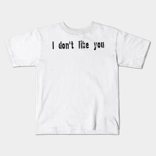 I don’t like you Kids T-Shirt